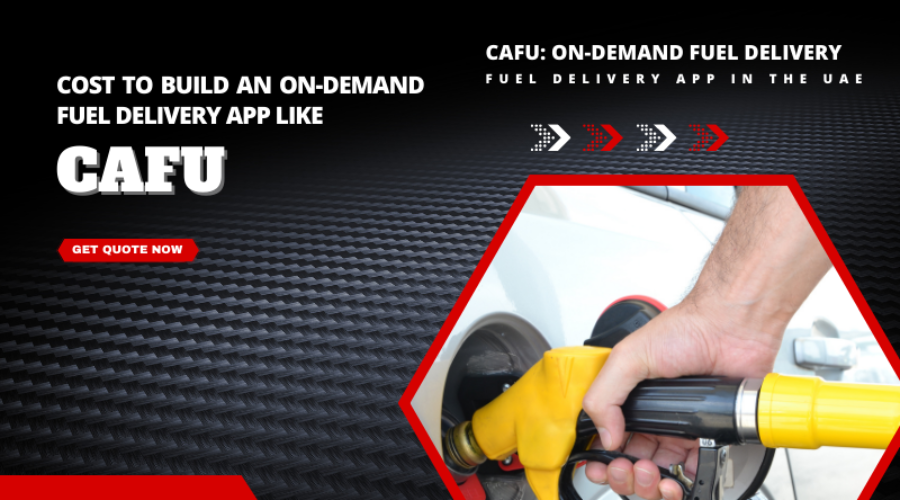 Cost To Build An On-demand Fuel Delivery App Like CAFU